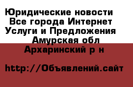 Atties “Юридические новости“ - Все города Интернет » Услуги и Предложения   . Амурская обл.,Архаринский р-н